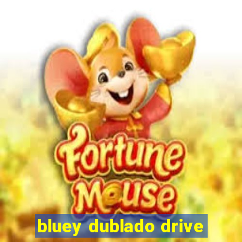 bluey dublado drive